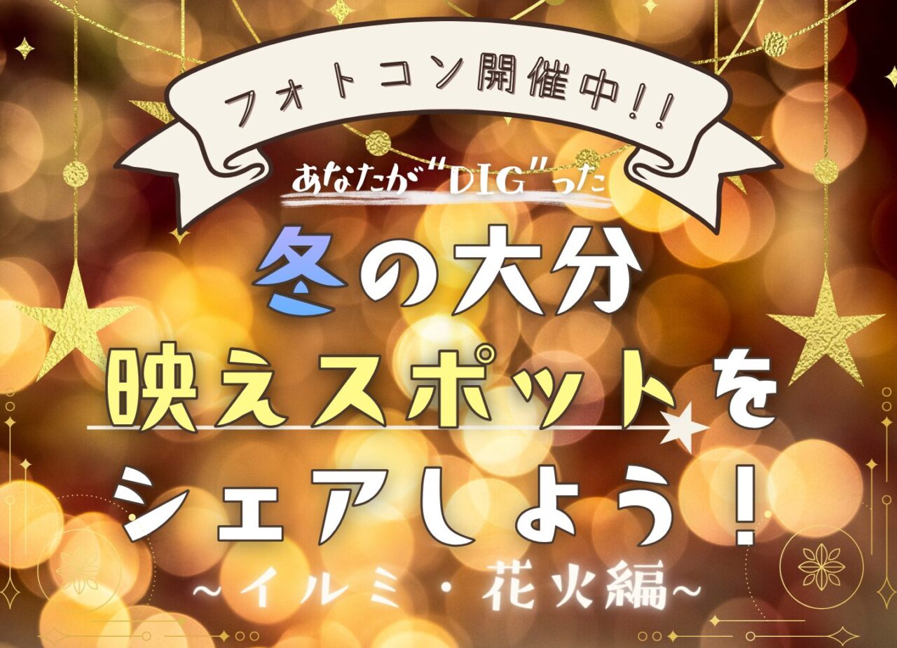 あなたが“DIGった”冬の大分映えスポットをシェアしよう！～イルミ･花火編～